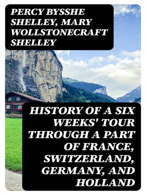 cover image of History of a Six Weeks' Tour Through a Part of France, Switzerland, Germany, and Holland